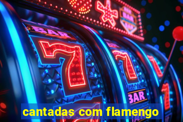 cantadas com flamengo